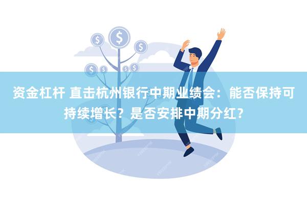 资金杠杆 直击杭州银行中期业绩会：能否保持可持续增长？是