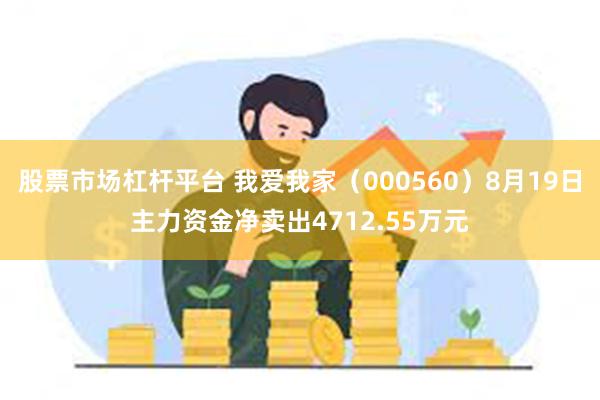 股票市场杠杆平台 我爱我家（000560）8月19日主力资金